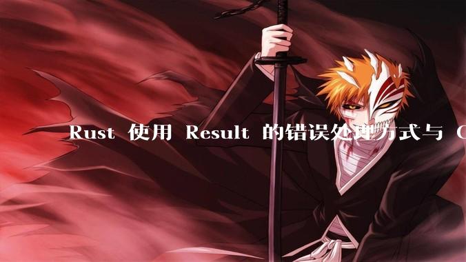 Rust 使用 Result 的错误处理方式与 Golang 使用 error 的方式有什么本质区别？